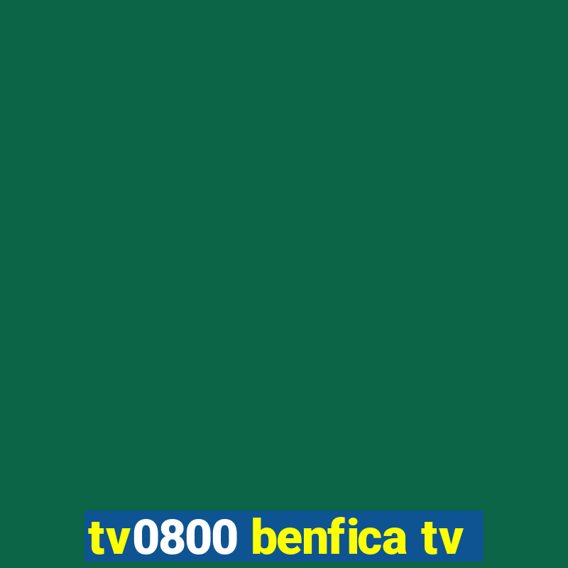 tv0800 benfica tv